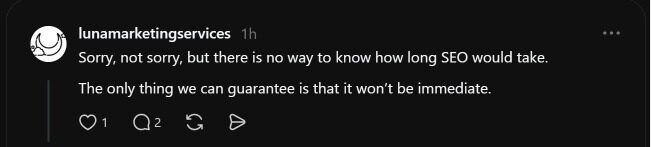 A screenshot of a Threads post that reads: "Sorry, not sorry, but there is no way to know how long SEO would take. The only thing we can guarantee is that it won't be immediate"
